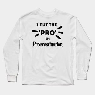 I Put the Pro in Procrastination Long Sleeve T-Shirt